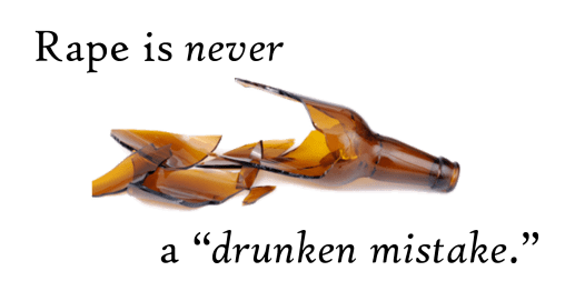 rape is never a drunken mistake